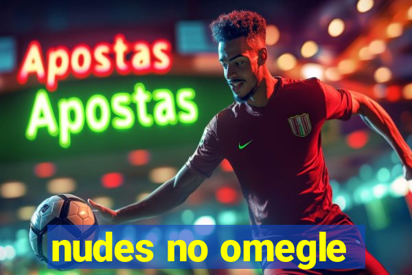 nudes no omegle
